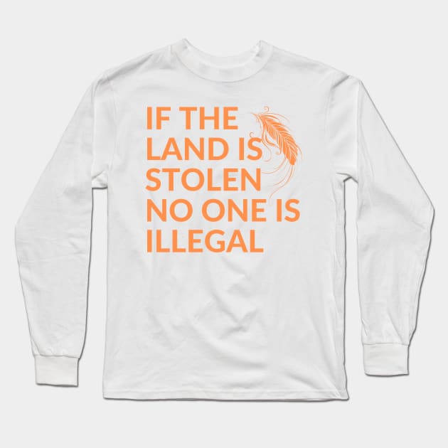 If the Land is Stolen No One is Illegal Long Sleeve T-Shirt by Coralgb